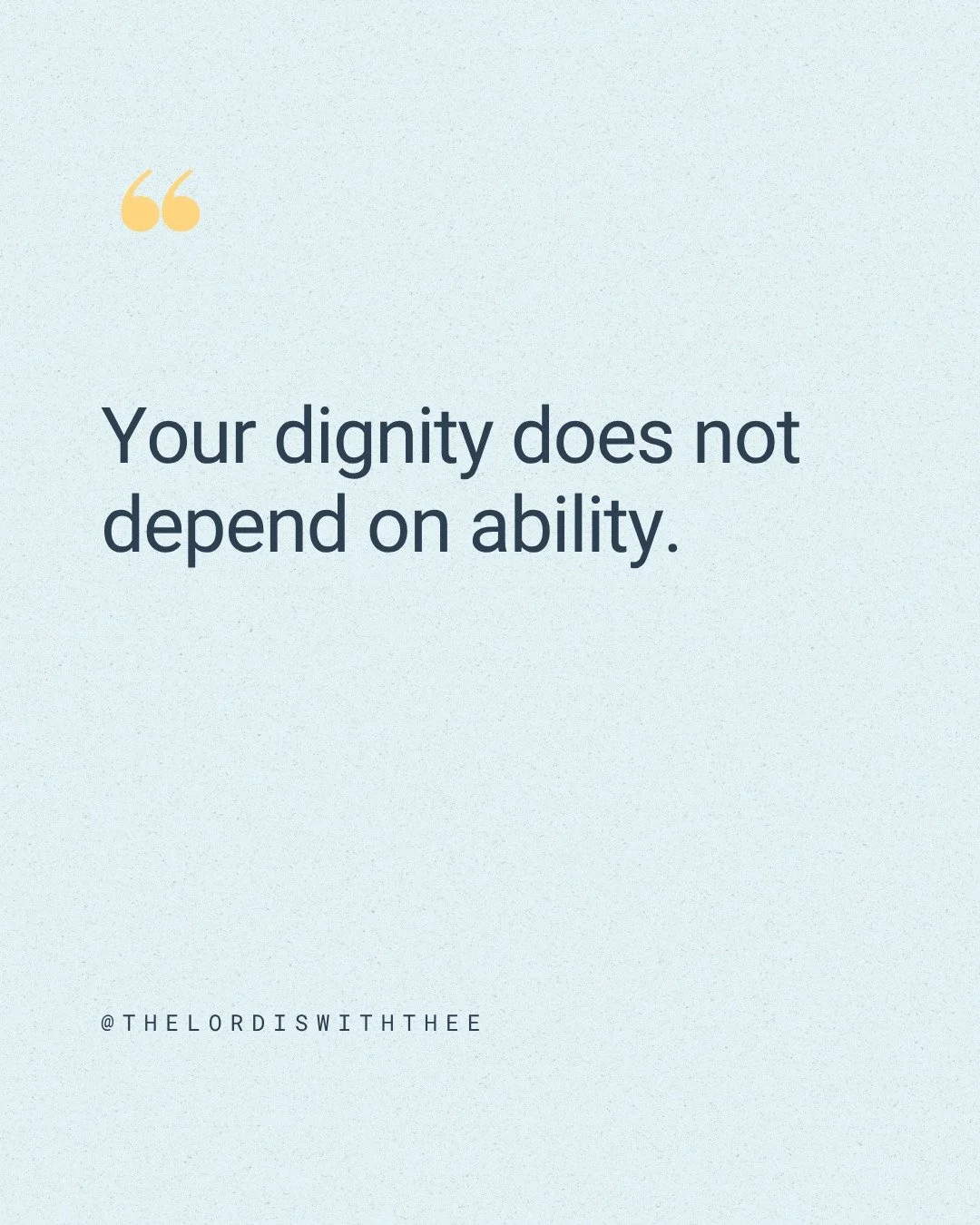 Your dignity does not depend on ability. 

Your worth is not measured by productivity, independence, or achievement.

You are valuable because you are created in God&rsquo;s image.

Nothing can diminish that dignity.

Nothing can take it away.

Comme