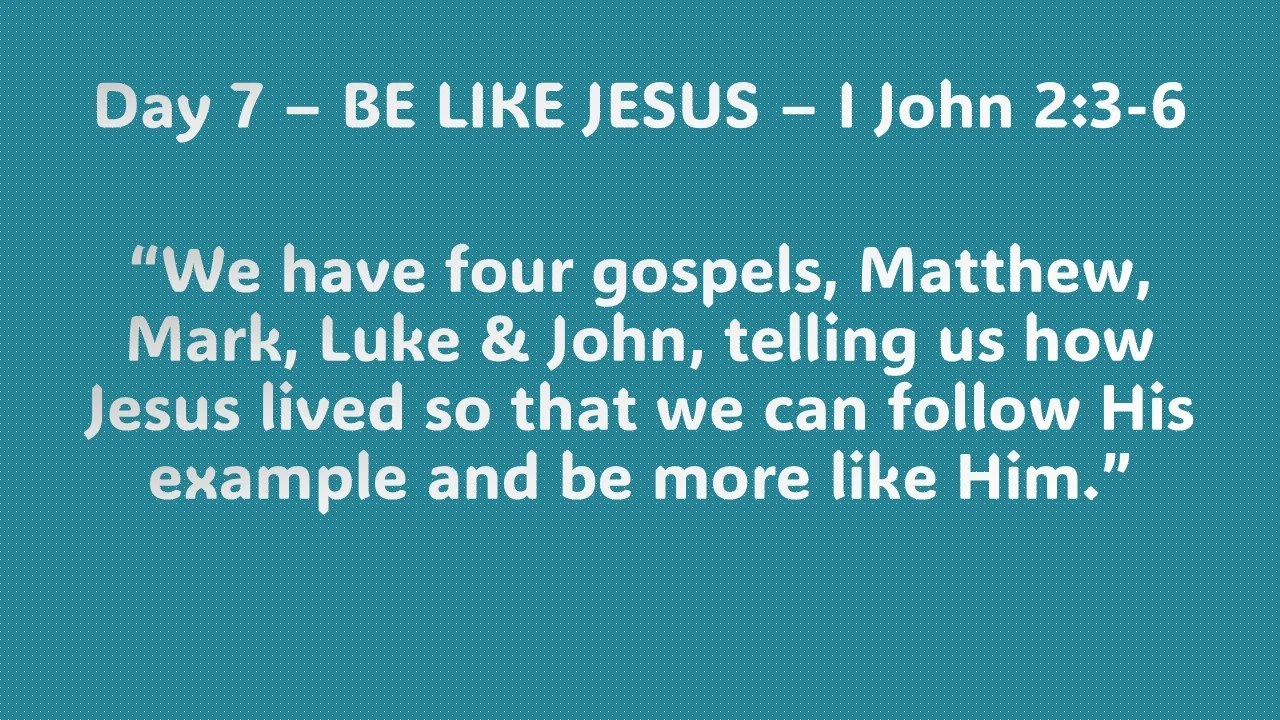 Day 7 – BE LIKE JESUS