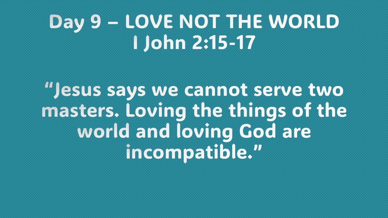 Day 9 – LOVE NOT THE WORLD