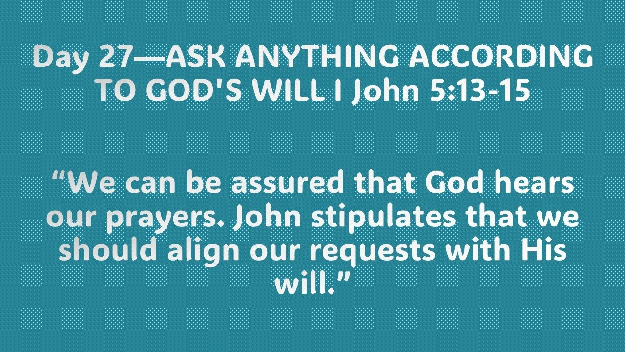 Day 27—ASK ANYTHING ACCORDING TO GOD'S WILL