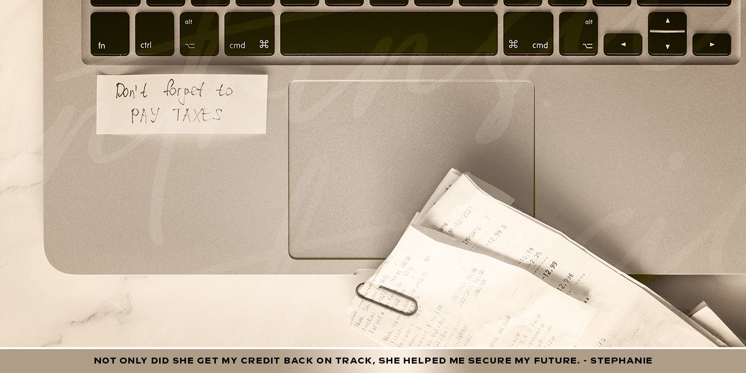 A laptop keyboard with a handwritten note that says 'Don't forget to PAY TAXES'. Next to it is a stack of receipts attached to a paperclip. The background includes a marble surface, and there is a sentiment at the bottom of the image that says, 'NOT ONLY DID SHE GET MY CREDIT BACK ON TRACK, SHE HELPED ME SECURE MY FUTURE. - STEPHANIE.'