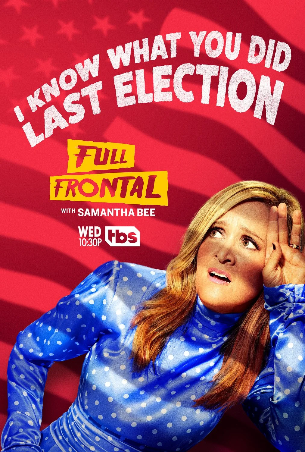 Promotional poster for TV show 'Full Frontal with Samantha Bee". Samantha Bee looks upwards with a curious expression, in front of a red American flag. The text above reads "I Know What You Did Last Election."