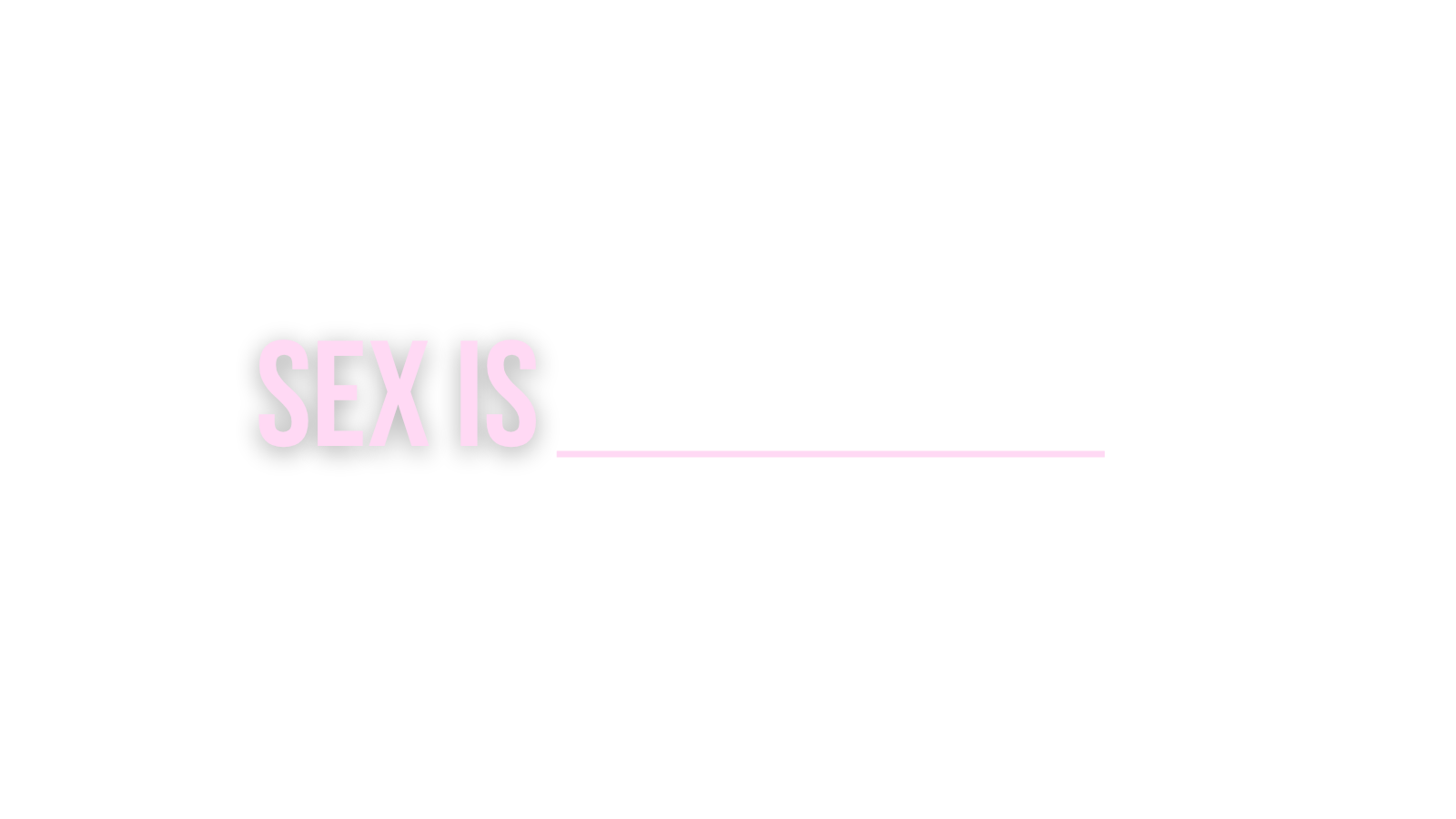 Text on black background that says 'SEX IS' in large pink letters with a pink glow.