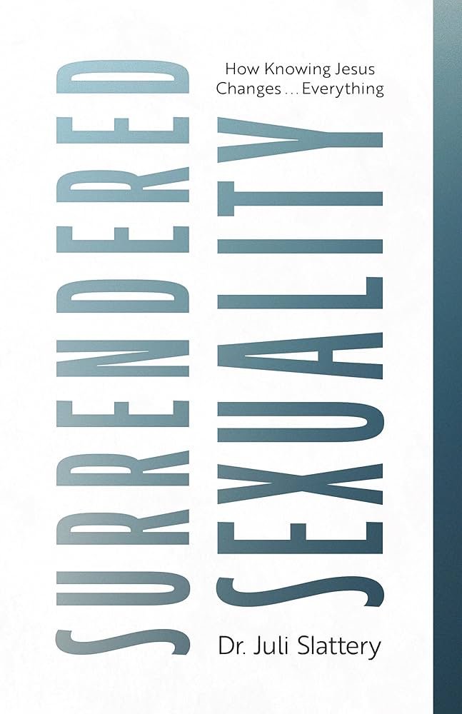 Book cover titled "Surrendered Sexulality" with the subtitle "How Knowing Jesus Changes... Everything" and author Dr. Juli Slattery.