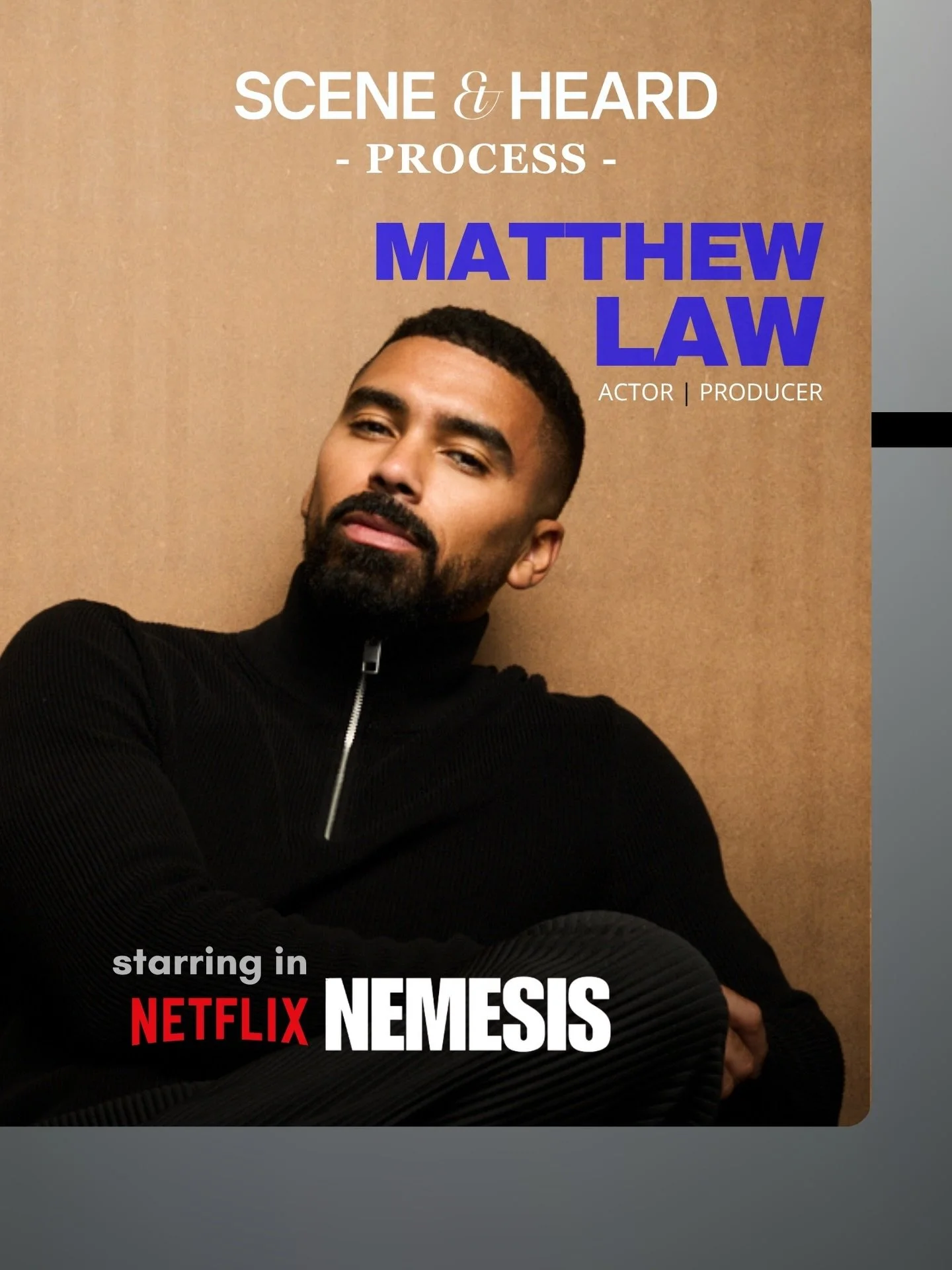 CLOSE-UP: feat. Matthew Law 

Matthew Law is a dynamic actor whose work continues to carve out a distinct space marked by depth, presence, and intention. With performances that balance strength and vulnerability, he brings a grounded authenticity to 