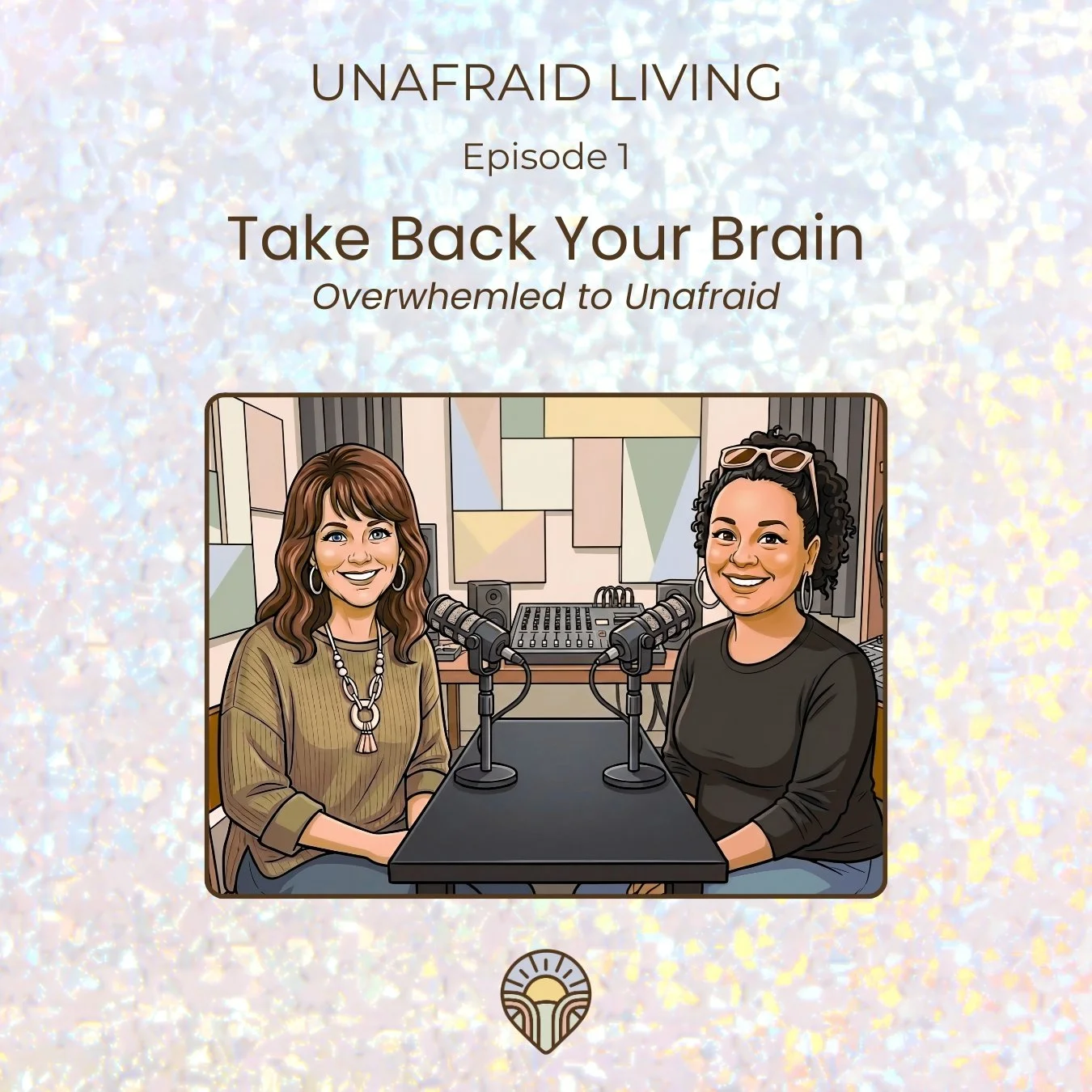 Unafraid Living Podcast Episode 1: How to Retrain Your Brain to Fear Less and Live More