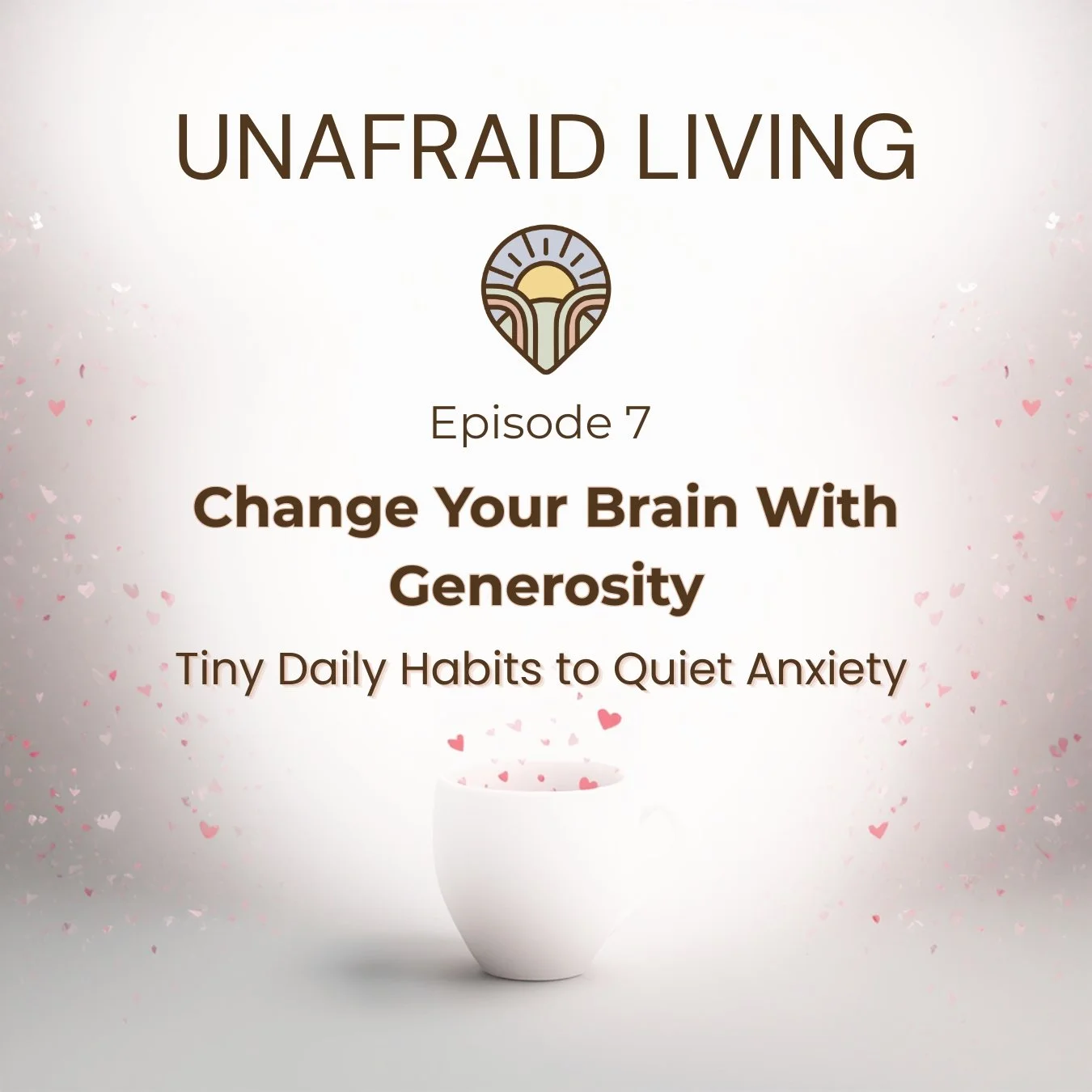 Soft image of a white cup with tiny pink hearts floating around it, with calm text about an episode titled Unafraid Living.
