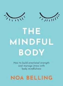 The Mindful Body: How to Build Emotional Strength and Manage Stress with Body Mindfulness