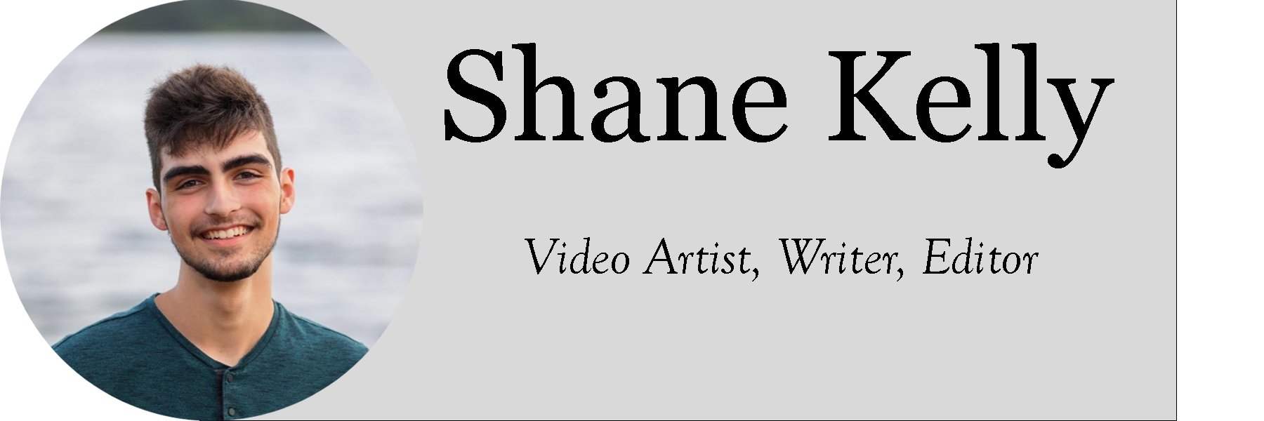 A digital business card featuring a smiling young man with short brown hair, a beard, and wearing a teal shirt, with the name 'Shane Kelly' and the titles 'Video Artist, Writer, Editor' displayed on a light gray background.