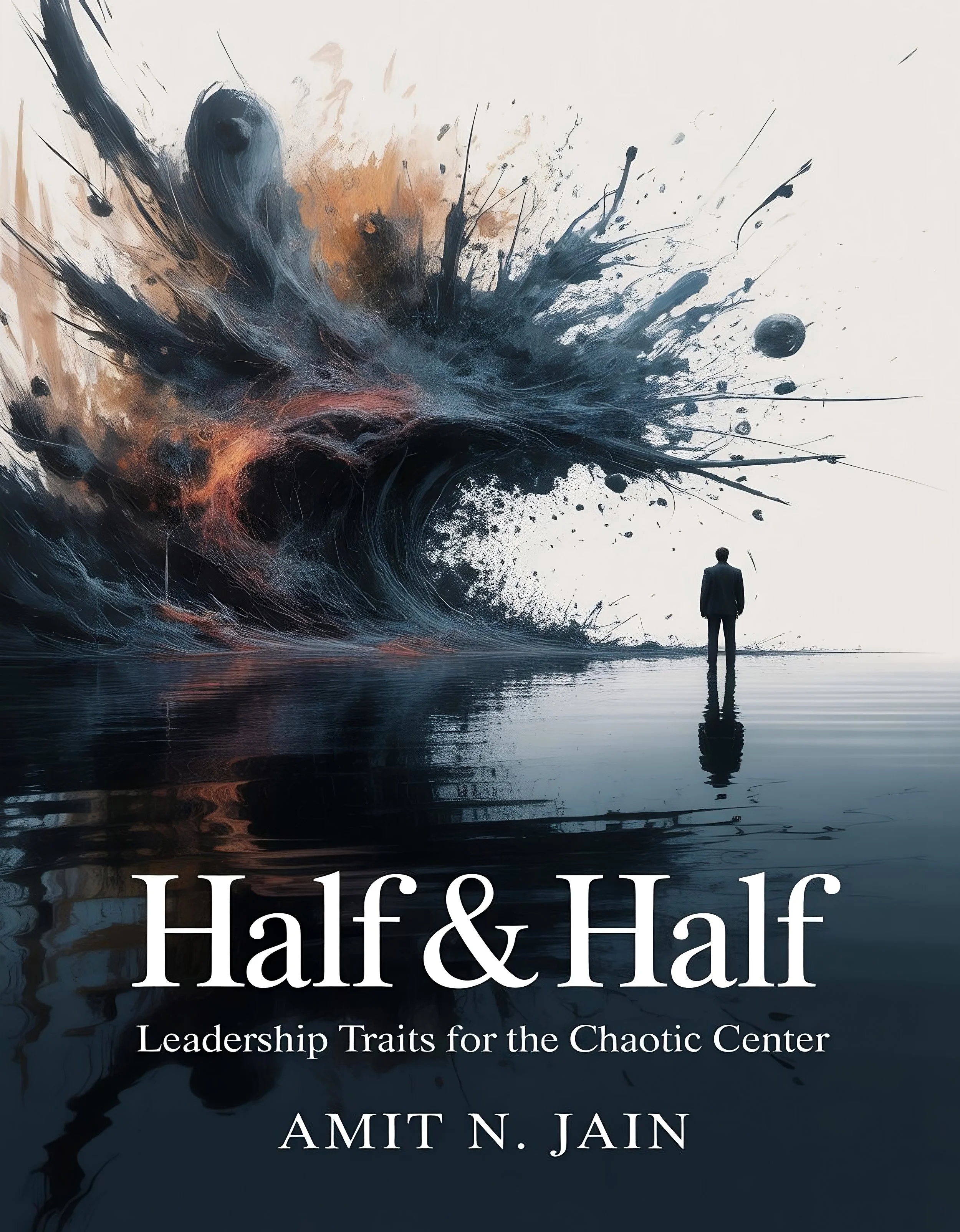Book cover for 'Half & Half: Leadership Traits for the Chaotic Center' by Amit N. Jain. The cover features a man in a suit standing in shallow water, facing a large abstract splash of black, beige, and gray paint on a white background.