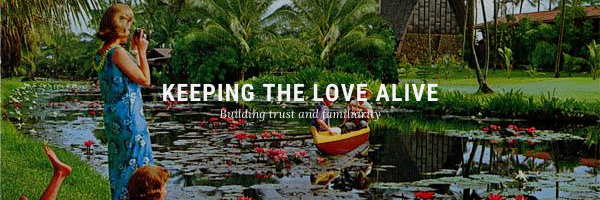 Keeping the Love Alive: Building trust and familiarity