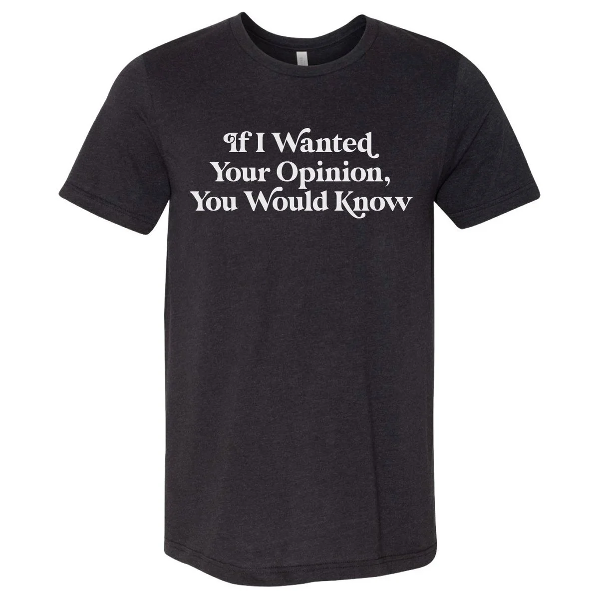 If I Wanted Your Opinion Tee