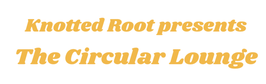 Knotted Root Presents The Circular Lounge