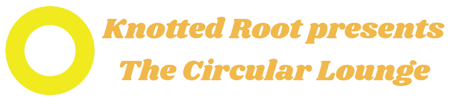 Knotted Root Presents The Circular Lounge