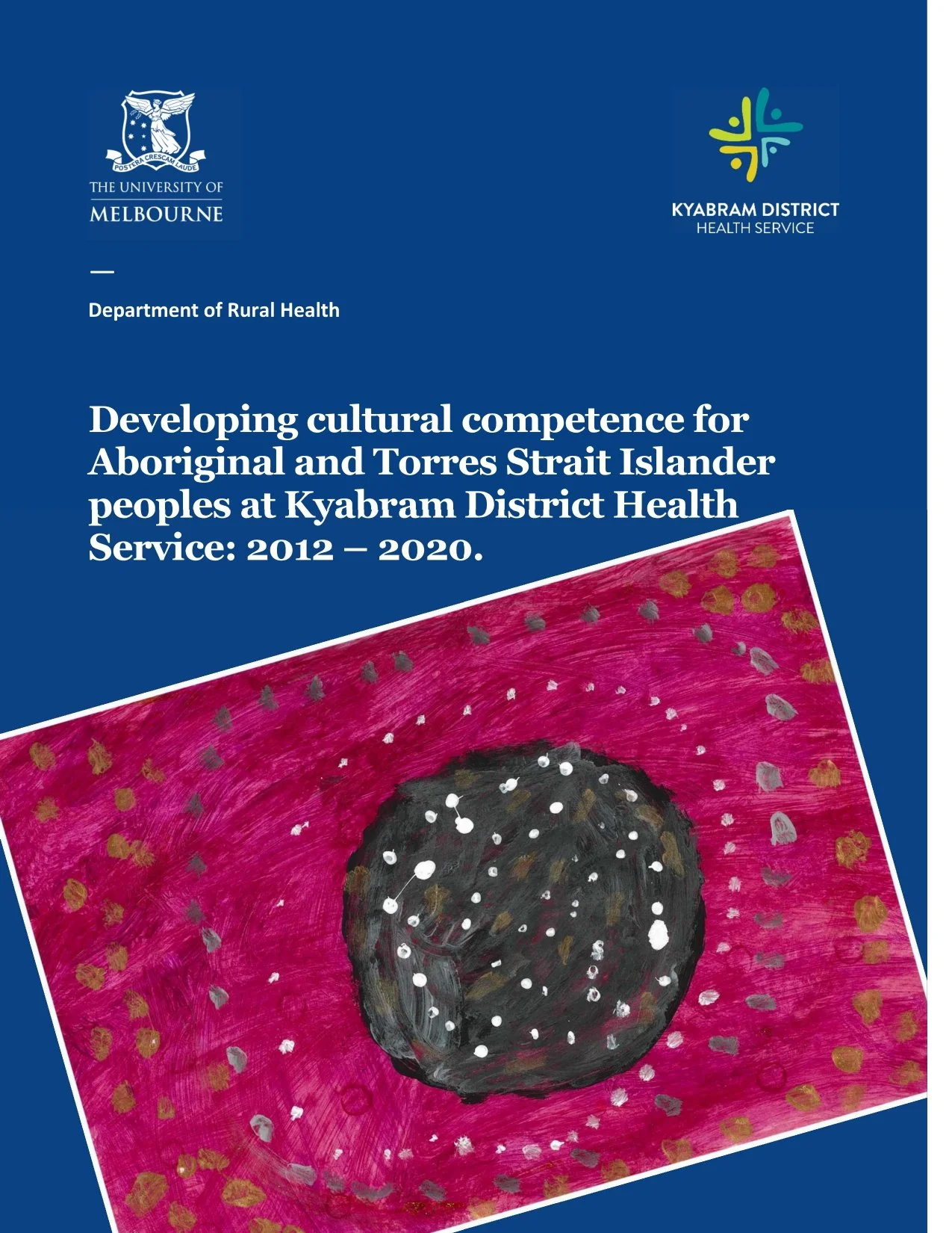 Cover page for a report titled 'Developing cultural competence for Aboriginal and Torres Strait Islander peoples at Kyabram District Health Service 2012-2020.' It includes logos of the University of Melbourne and Kyabram District Health Service, with an abstract artwork featuring a large dark circle surrounded by pink, gold, and white dots.