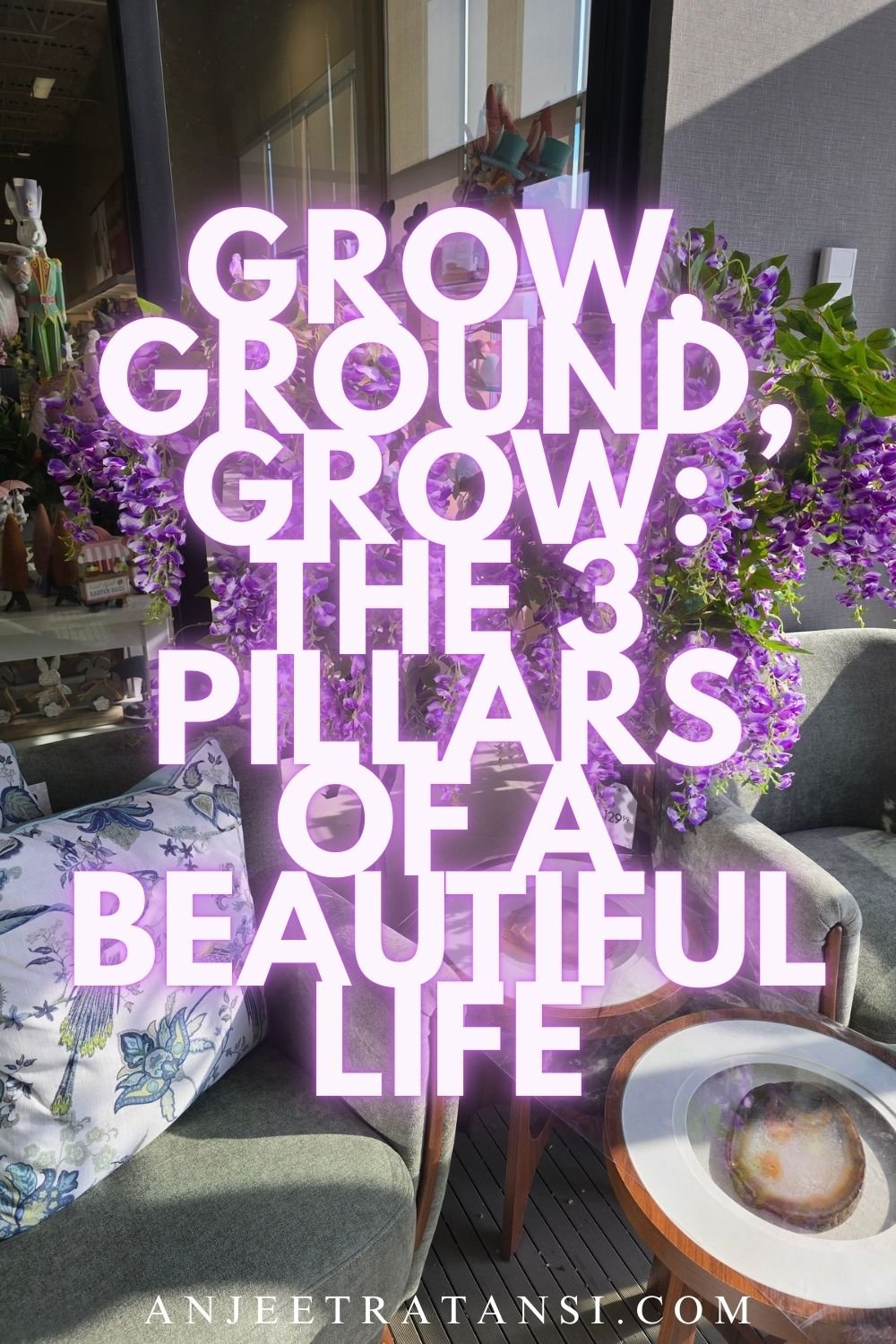 Grow, ground, glow: The three pillars of a beautiful life