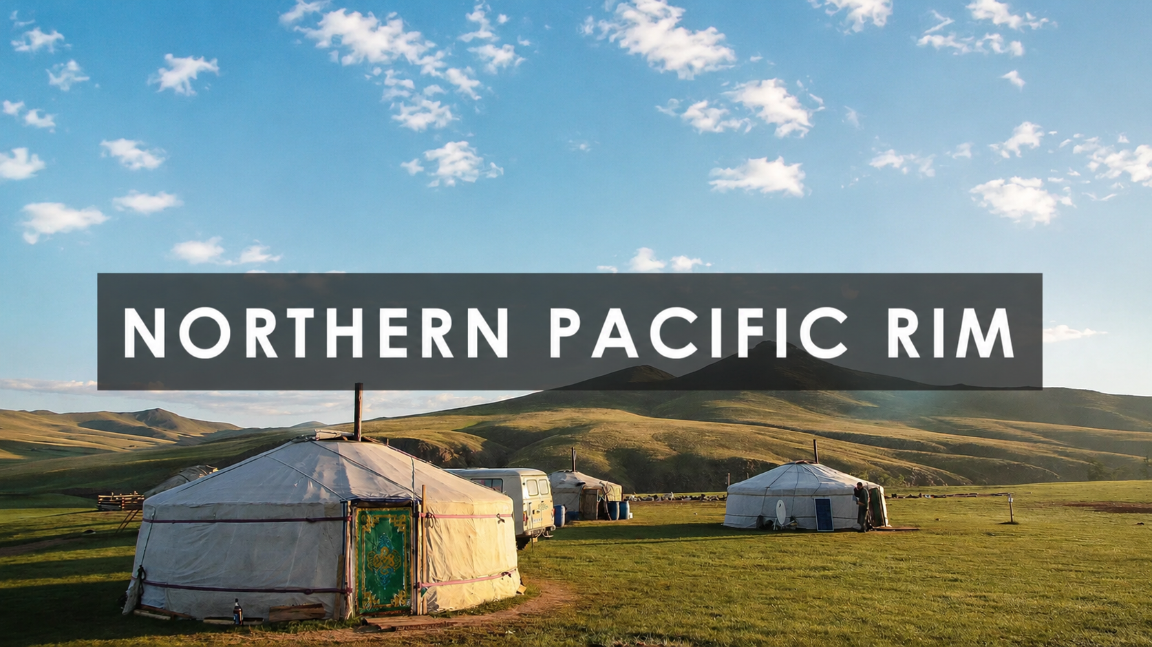 A landscape of green hills under a blue sky with scattered clouds. Several traditional yurts are set up on a grassy plain, with some people near one of the yurts. Text overlay reads 'Northern Pacific Rim'.