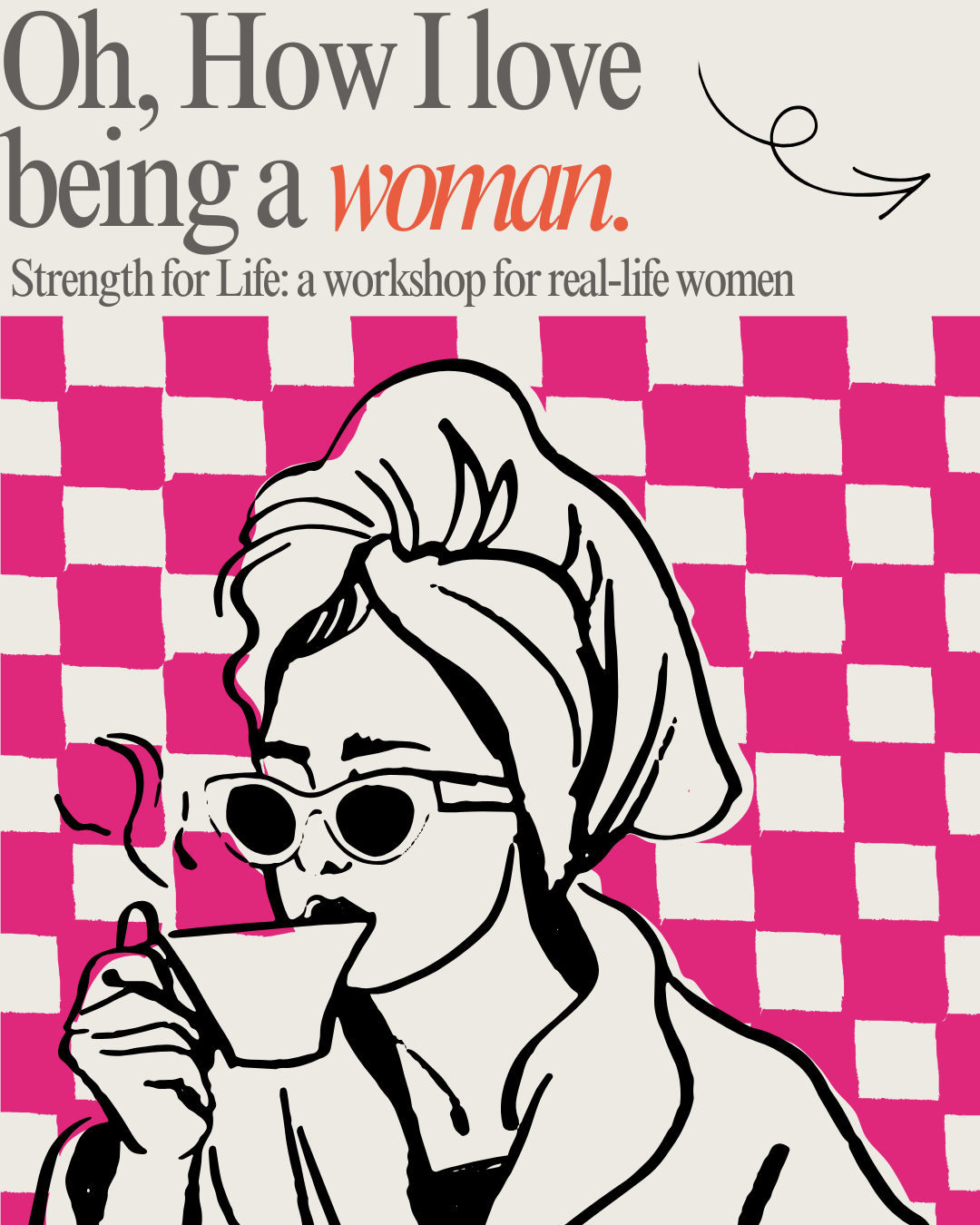 Line drawing of a woman with sunglasses and a towel wrapped around her hair, holding a cup with a straw in front of a pink-and-white checkered background. Text reads: 'Oh, how I love being a woman. Strength for Life: a workshop for real-life women.'