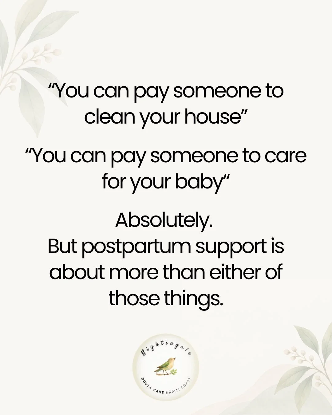 &ldquo;Surely I can just pay someone to clean my house?&rdquo;

You absolutely can. And I&rsquo;m not going to argue with anyone who hires a cleaner, they are magical humans.

But postpartum support is about more than a tidy kitchen or someone to hol