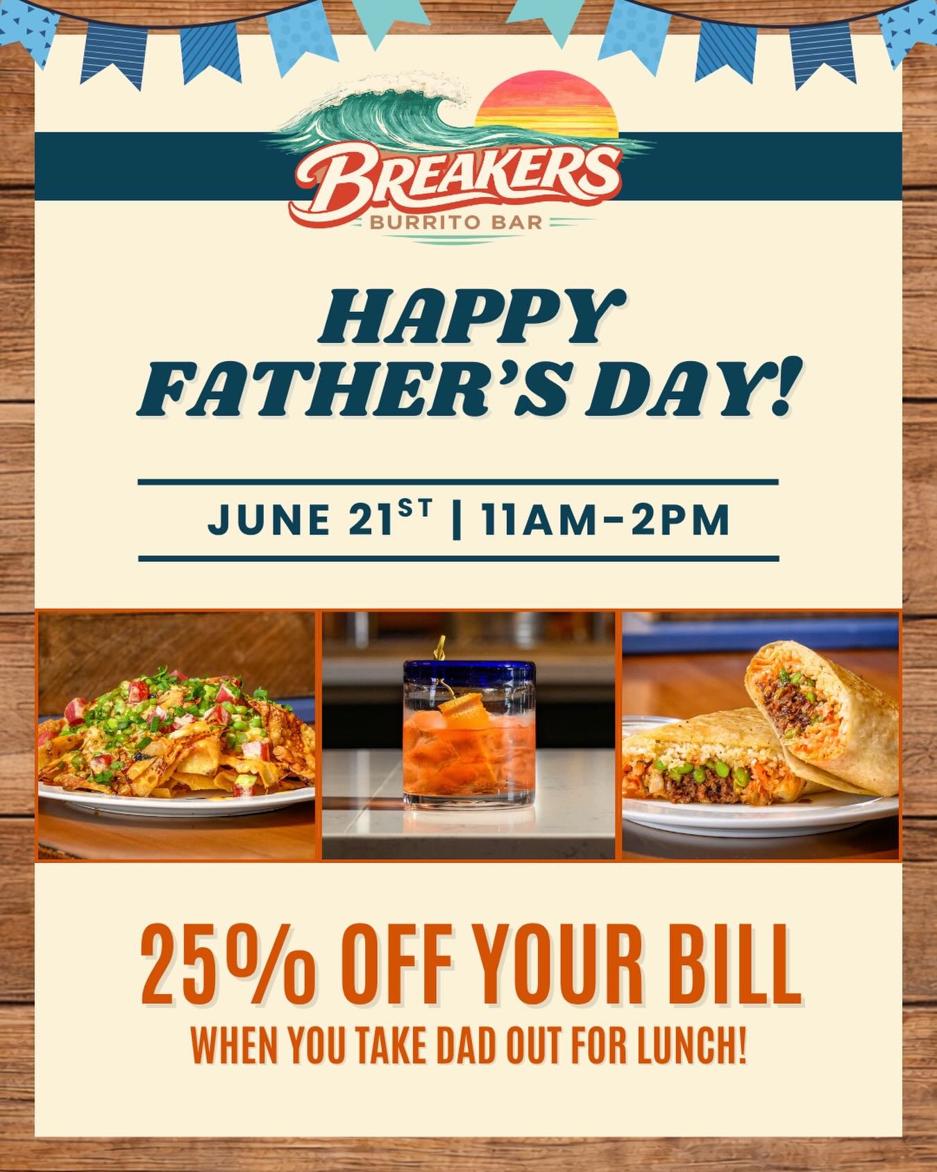 Treat the Dads in your life to a special meal at Breakers Burrito Bar!! Sunday, June 21 from 11AM-2PM, get 25% off your bill when you take Dad out for lunch!!