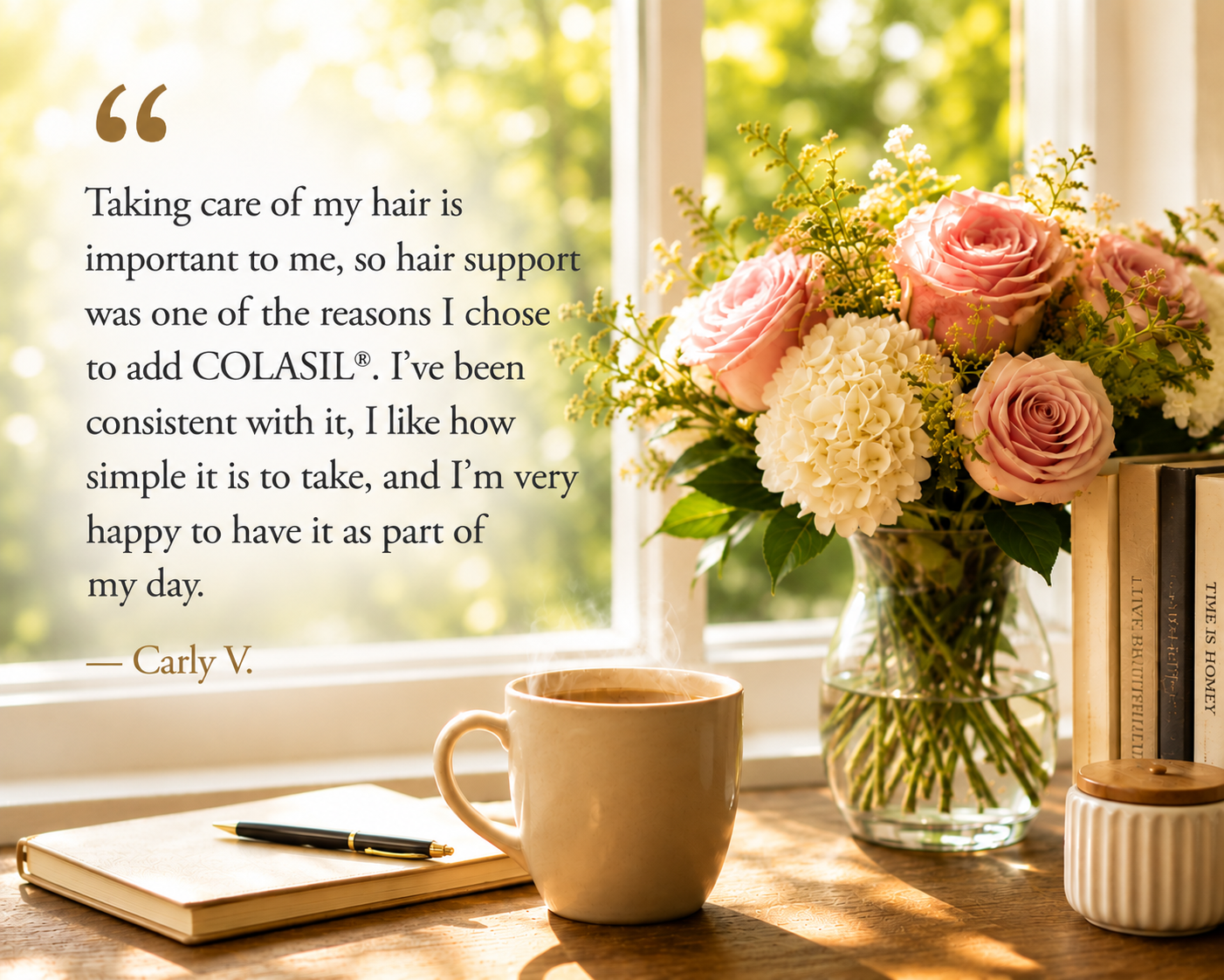 Carly V. customer testimonial about making COLASIL® part of her daily hair-support routine, shown beside flowers, a notebook, and coffee in warm natural light.