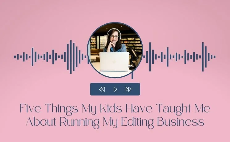 Five Things My Kids Have Taught Me About Running My Editing Business