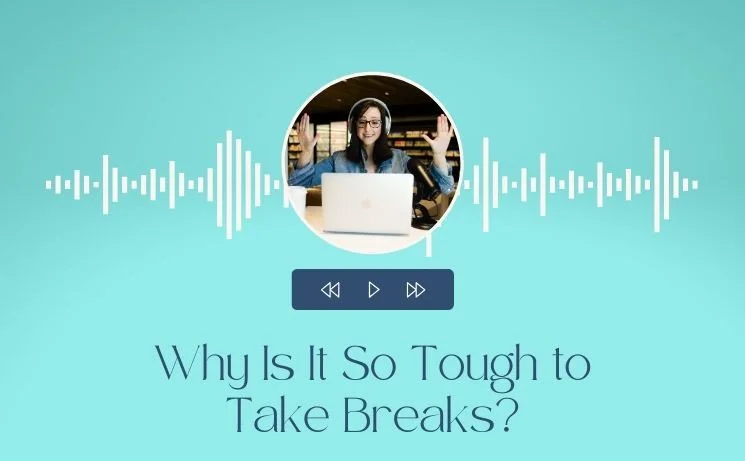 Why Is It So Tough to Take Breaks?