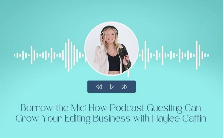 Borrow the Mic: How Podcast Guesting Can Grow Your Editing Business with Haylee Gaffin