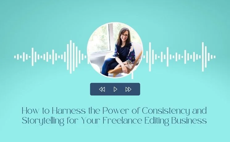 How to Harness the Power of Consistency and Storytelling for Your Freelance Editing Business