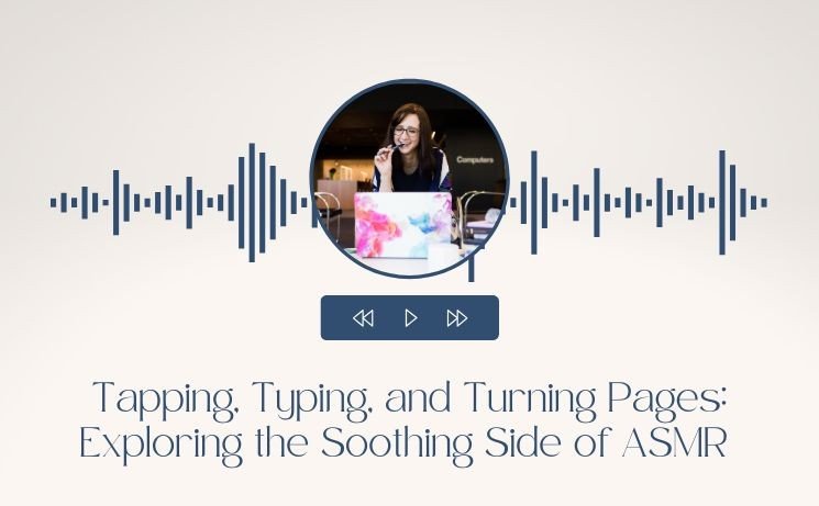 Tapping, Typing, and Turning Pages: Exploring the Soothing Side of ASMR 