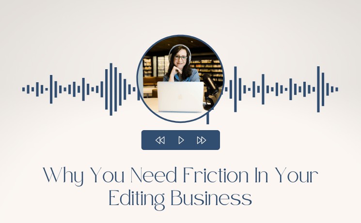 Why You Need Friction in Your Editing Business