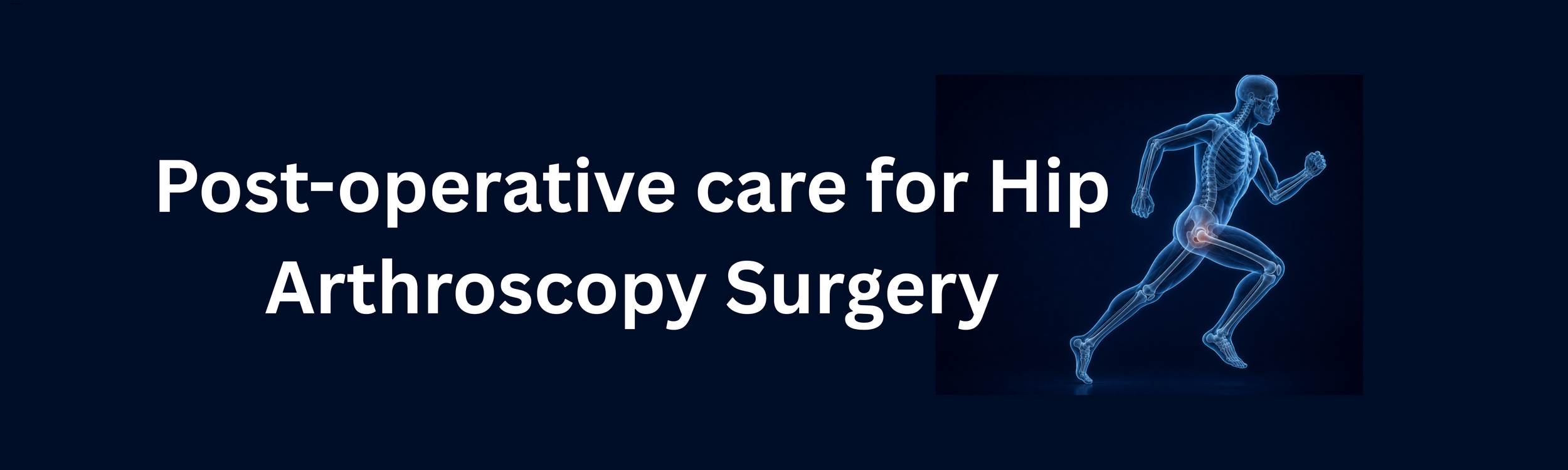 Dark blue background with white text that reads 'Post-operative care for Hip Arthroscopy Surgery' and a medical illustration of a human skeleton running, with a focus on a hip joint highlighted.