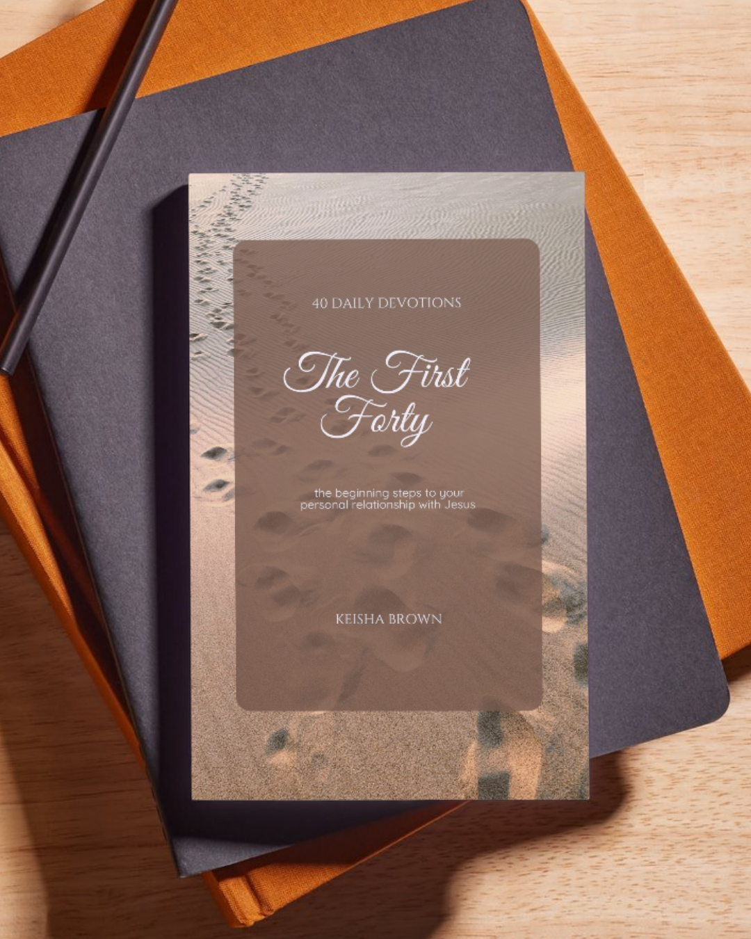 The First Forty: the Beginning Steps to your Personal Relationship with Jesus