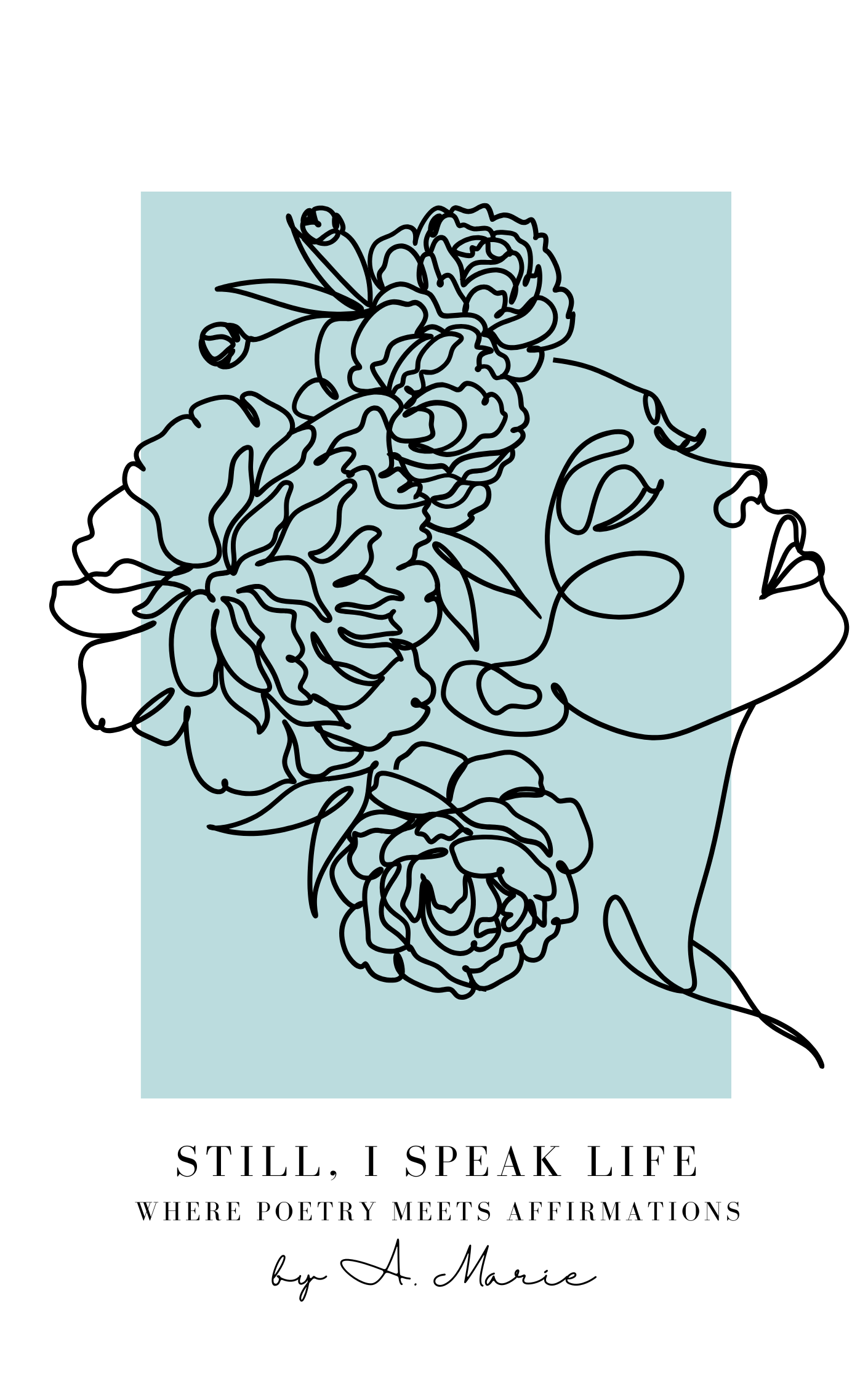 Still, I Speak Life where Poetry meets Affirmations by A. Marie
