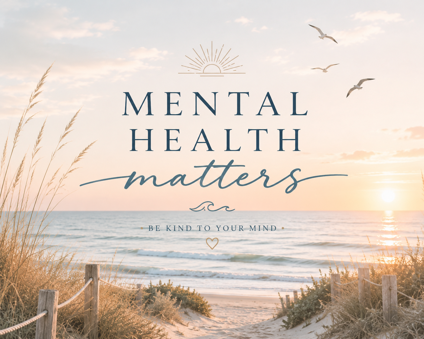 Sunset over the ocean at the beach with seagulls flying, tall grass, and a wooden fence, overlaid with text about mental health and being kind to your mind.