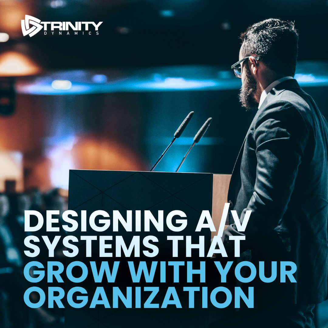 Designing A/V Systems That Grow With Your Organization