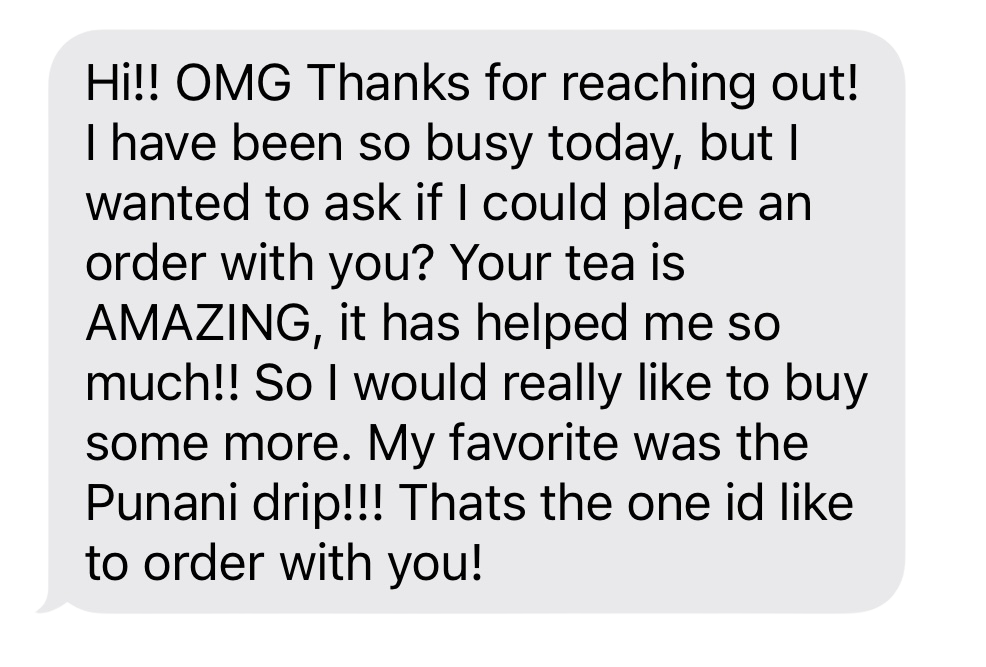 A text message expressing gratitude for a successful tea purchase, praising the tea and mentioning a favorite Punani drip flavor, and requesting to place another order.