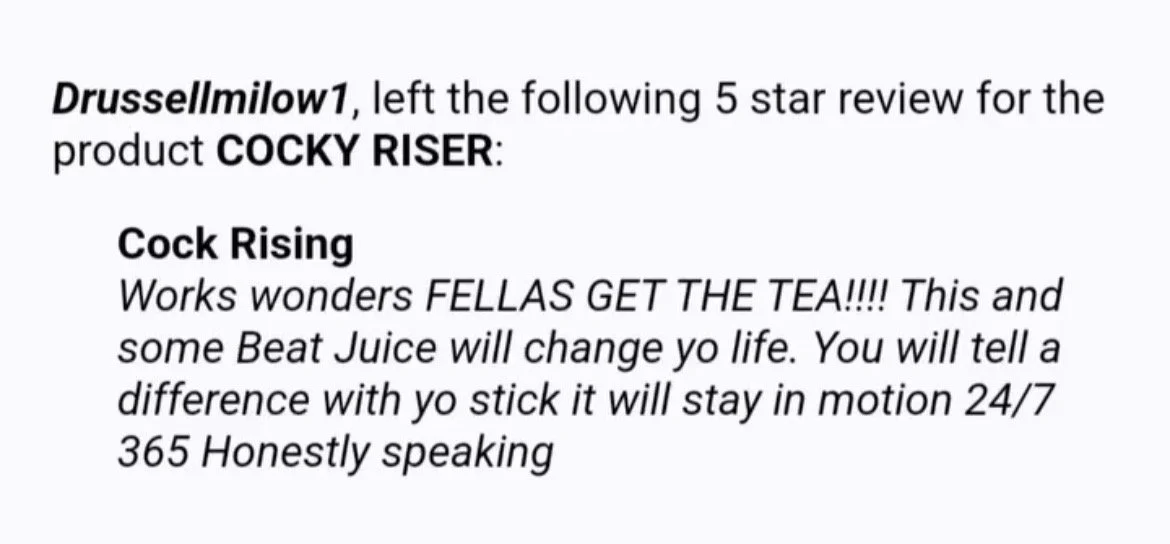 Text review for a product called Cockey Riser. The reviewer, Drussellmilow1, gave it 5 stars and describes it as a cock rising device that works wonders with Beat Juice to change your life. The review emphasizes sticking with it to see results.