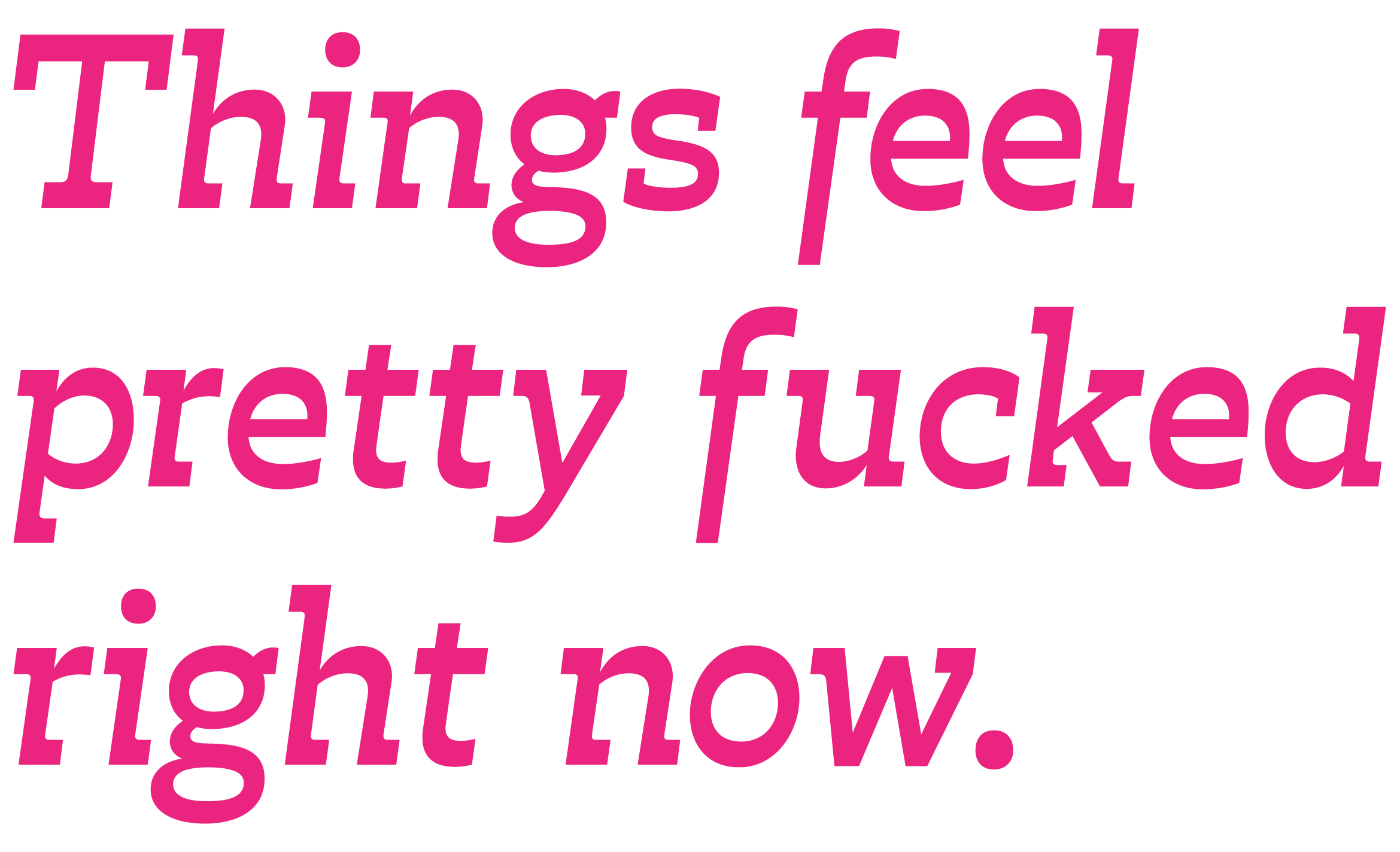 Things feel pretty fucked right now