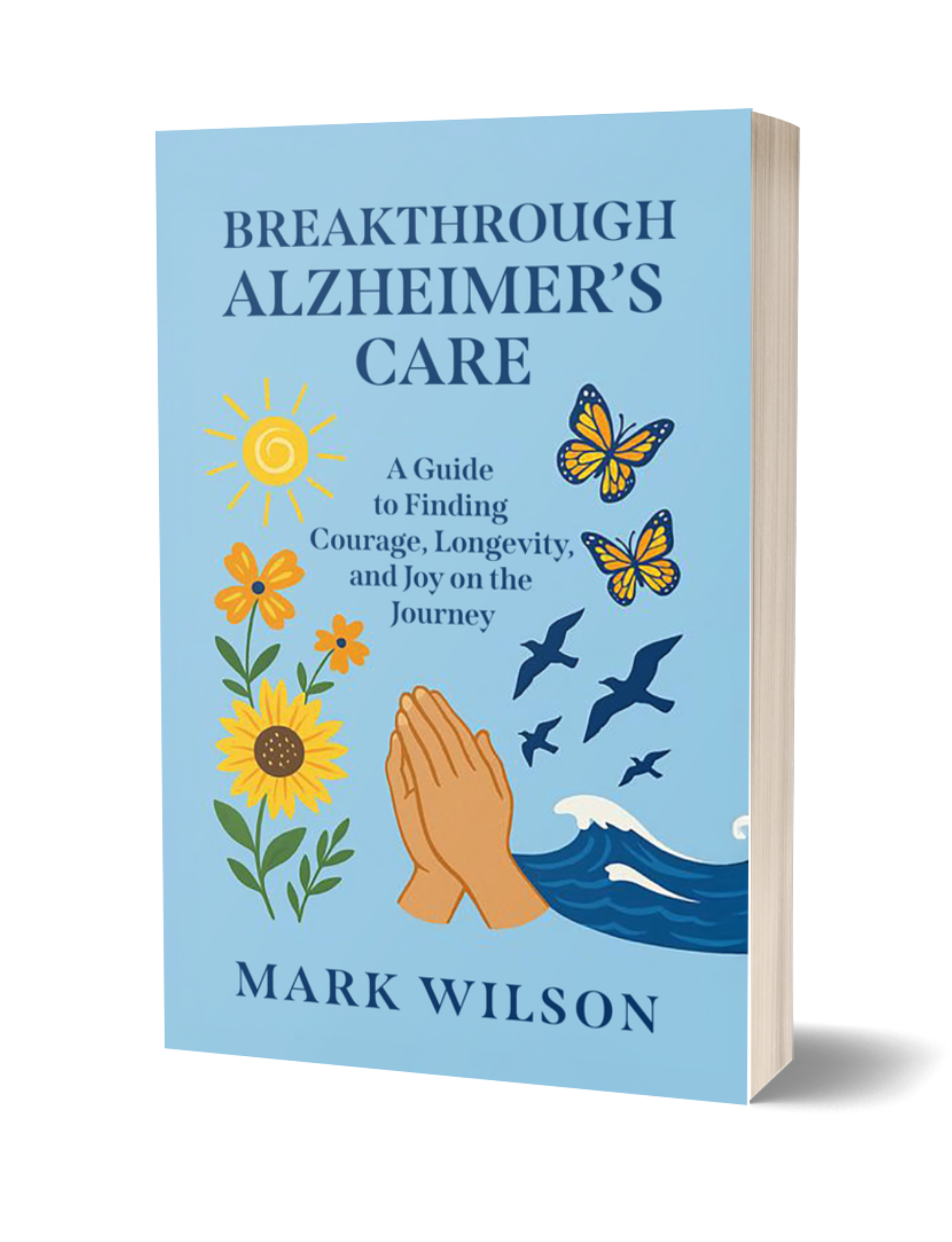 Book titled 'Breakthrough Alzheimer's Care' by Mark Wilson, with illustrations of sun, butterflies, flowers, seagulls, and praying hands on the cover.