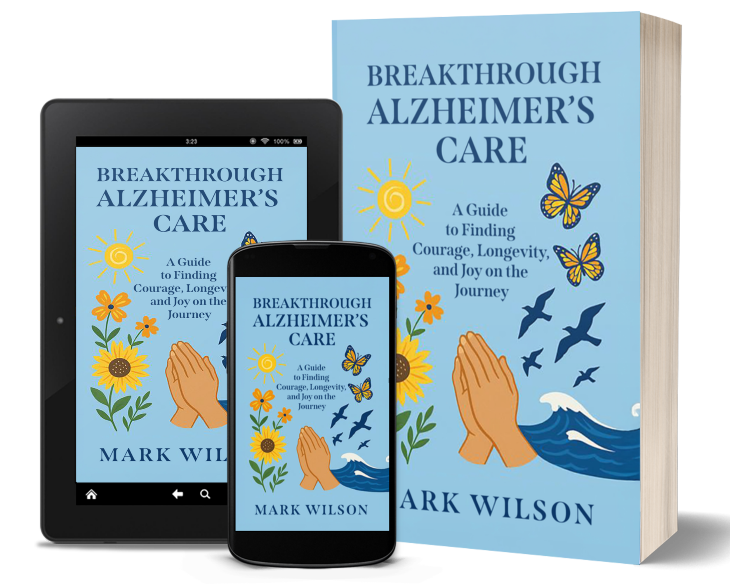 A physical book titled "Breakthrough Alzheimer's Care" by Mark Wilson, a tablet, and a smartphone displaying the book cover with a light blue background, sun, colorful flowers, butterflies, flying birds, and ocean waves.
