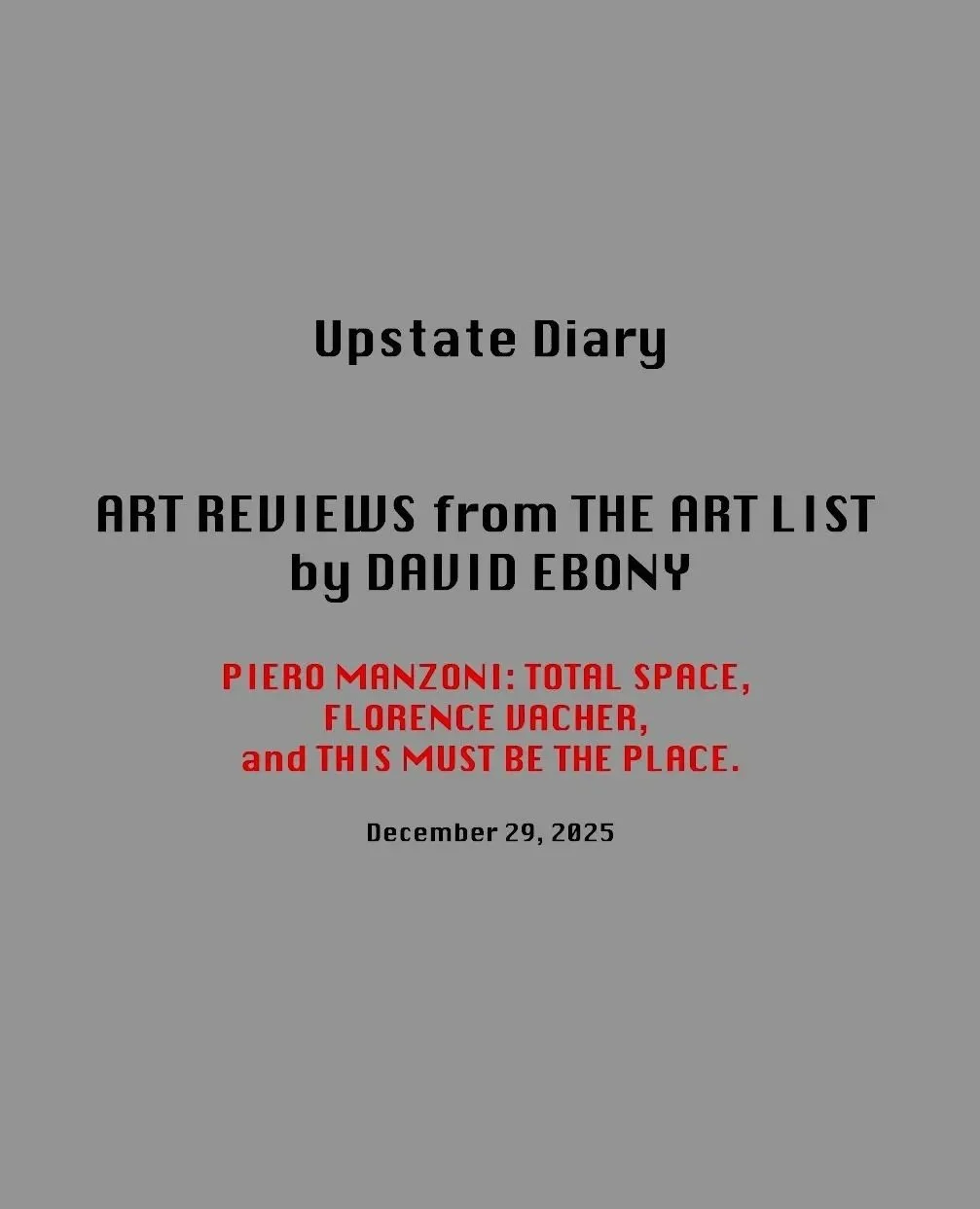 Art Review from The Art List by David Ebony for Upstate Diary / December 29, 2025
Piero Manzoni: Total Space, Florence Vacher, and This Must Be The Place.
