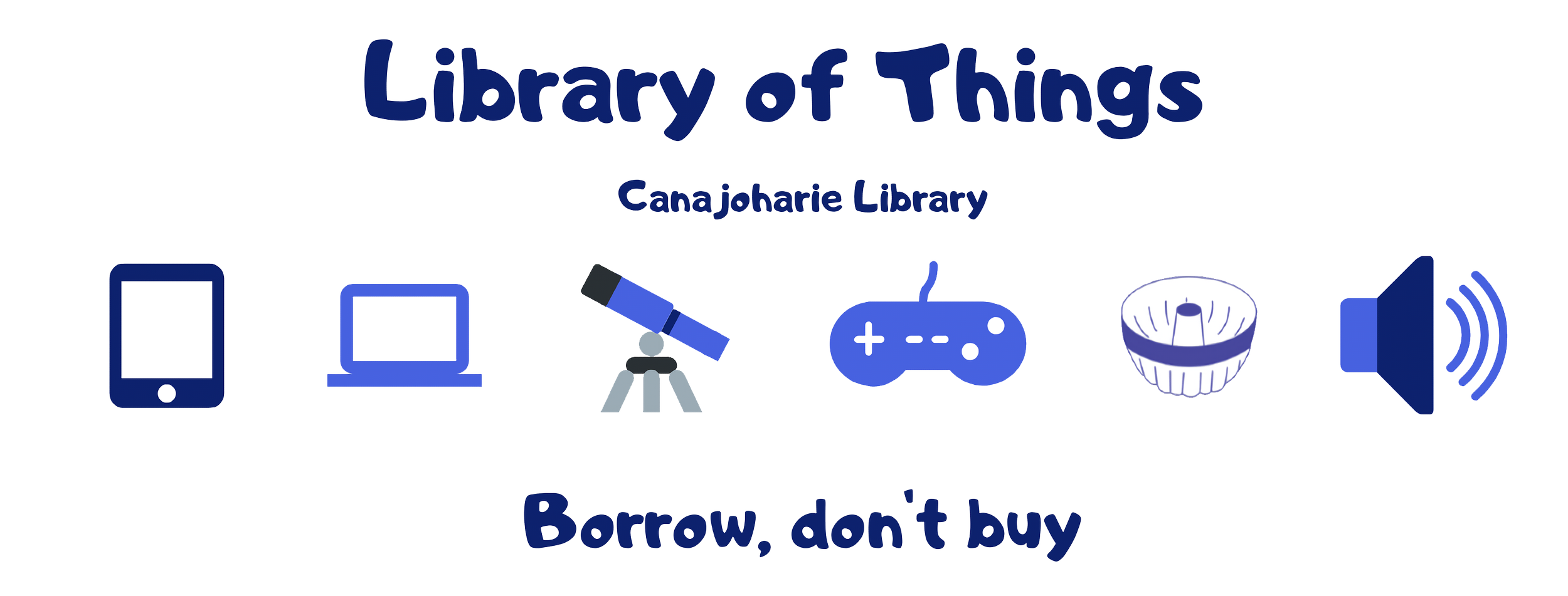 This is an informative graphic for our Library of Things. It showcases various items like a tablet, laptop, telescope etc. in a blue tone and it reads "Library of Things Canajoharie Library borrow, don't buy"