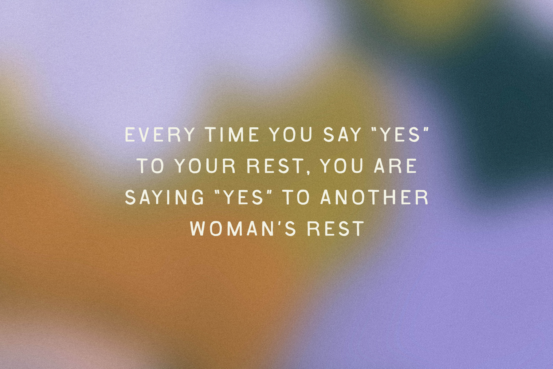 Quote reading “Every time you say yes to your rest, you are saying yes to another woman's rest” on a soft gradient background.
