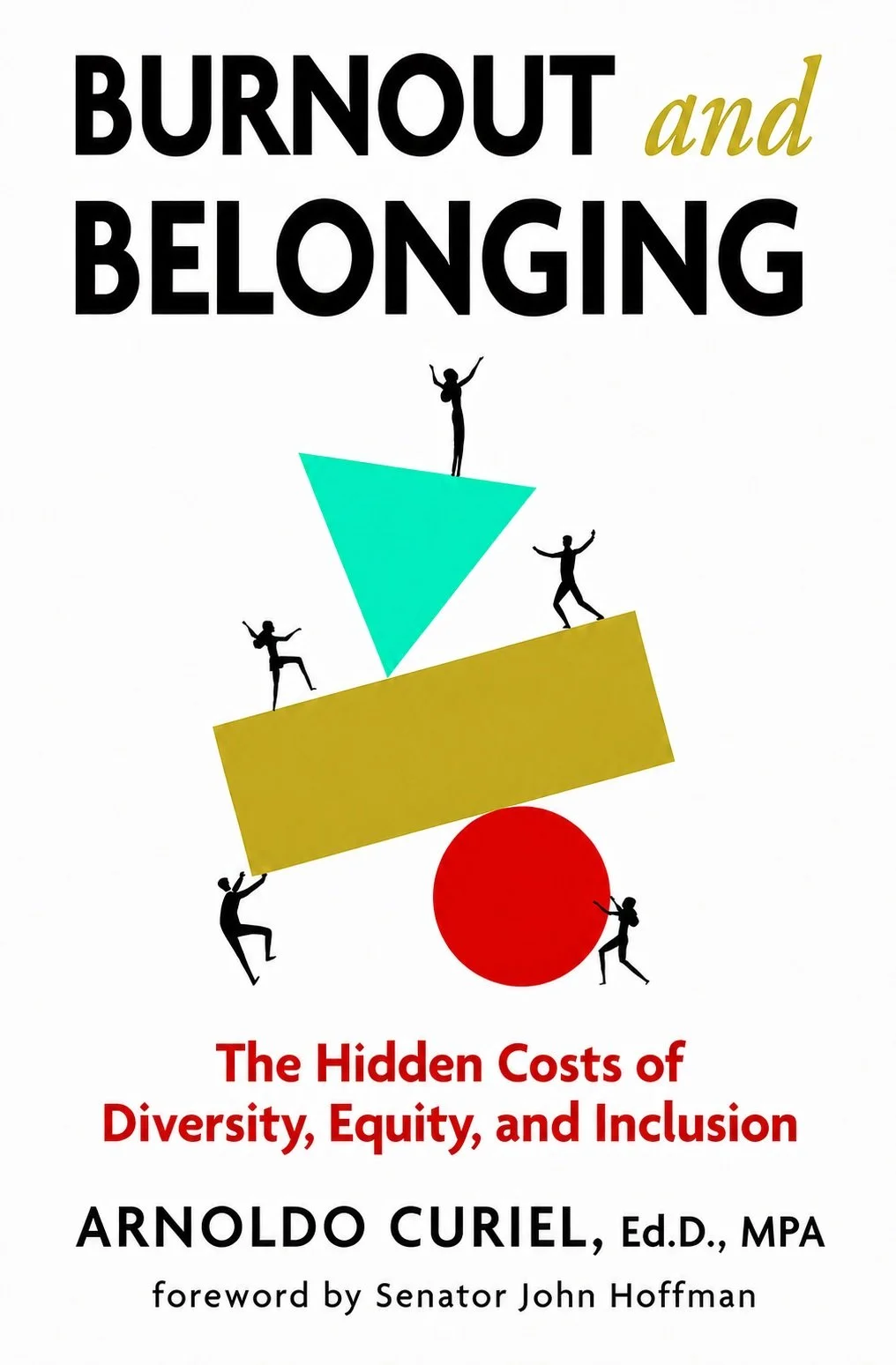 Book cover for Burnout and Belonging: The Hidden Costs of Diversity, Equity, and Inclusion by Arnoldo Curiel, EdD, MPA, with foreword by Senator John Hoffman.