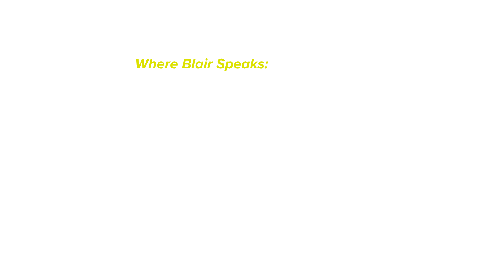 Text on black background listing executive speaking venues: "Where Blair Speaks: CEOs and Leadership Teams, Leadership Conferences and Forums, Business Owner and Executive Events."