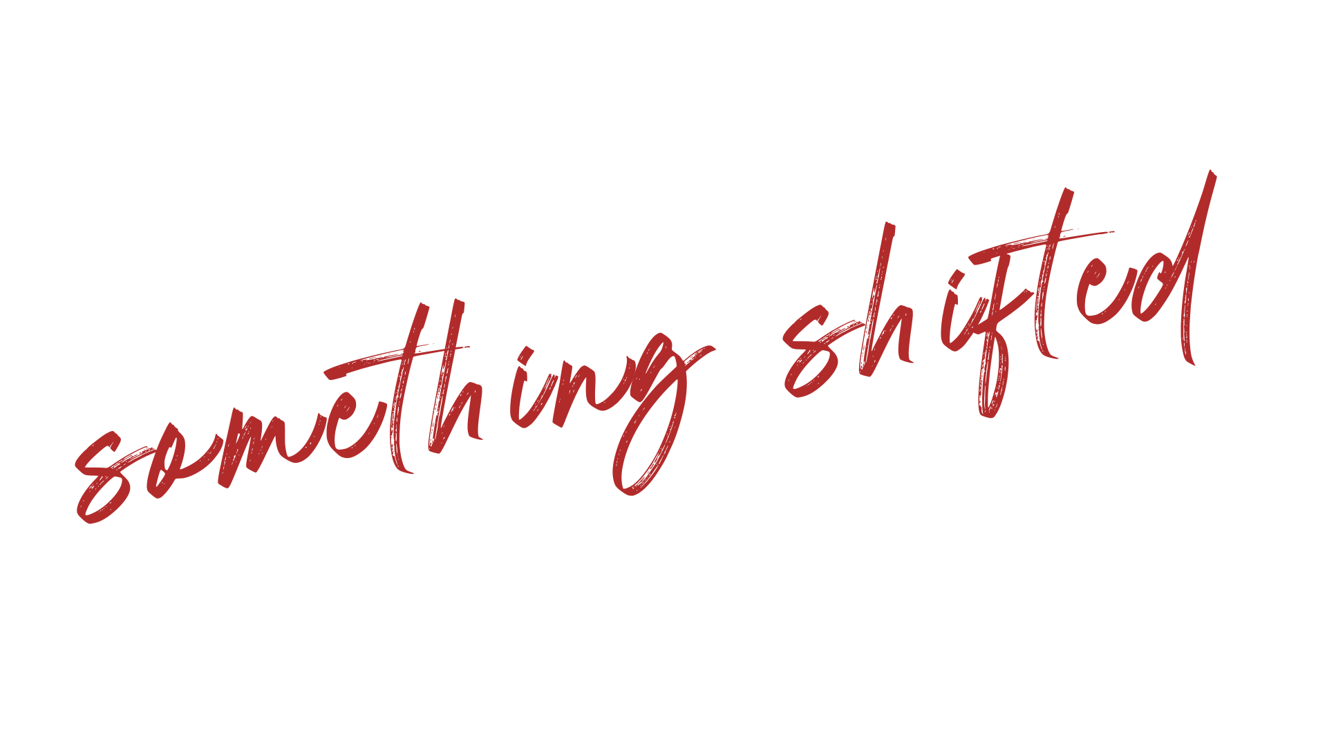 Text that reads 'something shifted' in a handwritten-style font with a dark background