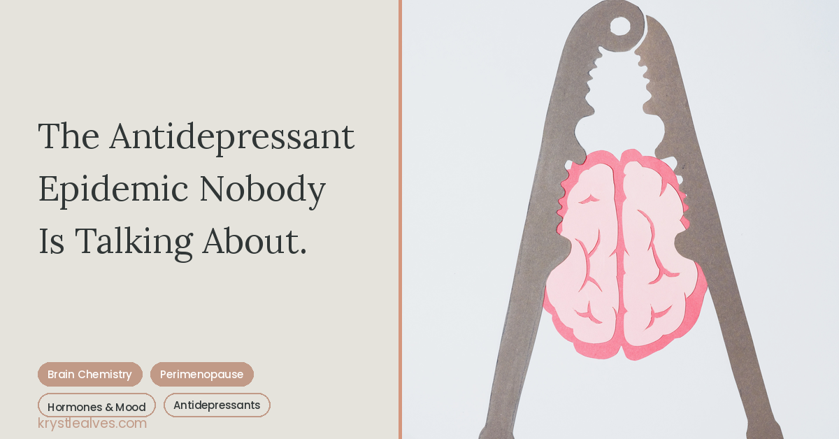 The Antidepressant Epidemic Nobody Is Talking About: Perimenopausal Women and the Brain Chemistry Shift
