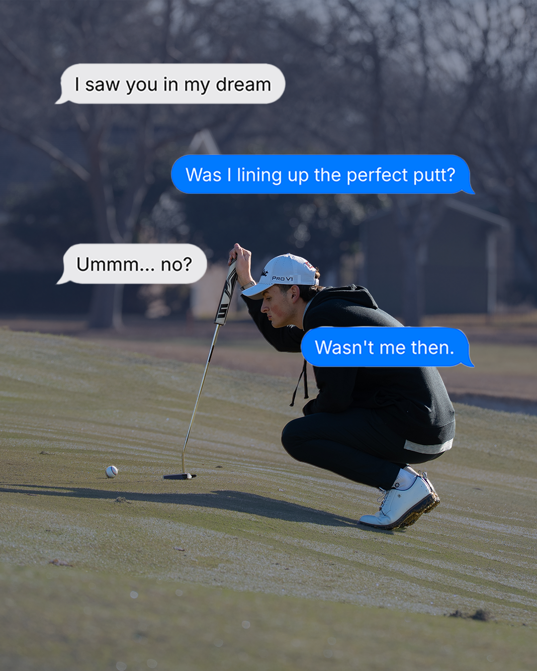 A man in a black hoodie, squatting on a golf course putting green, holding a golf club, with a golf ball near the hole. There are conversation bubbles overlaying the image, with one saying "I saw you in my dream," another asking, "Was I lining up the
