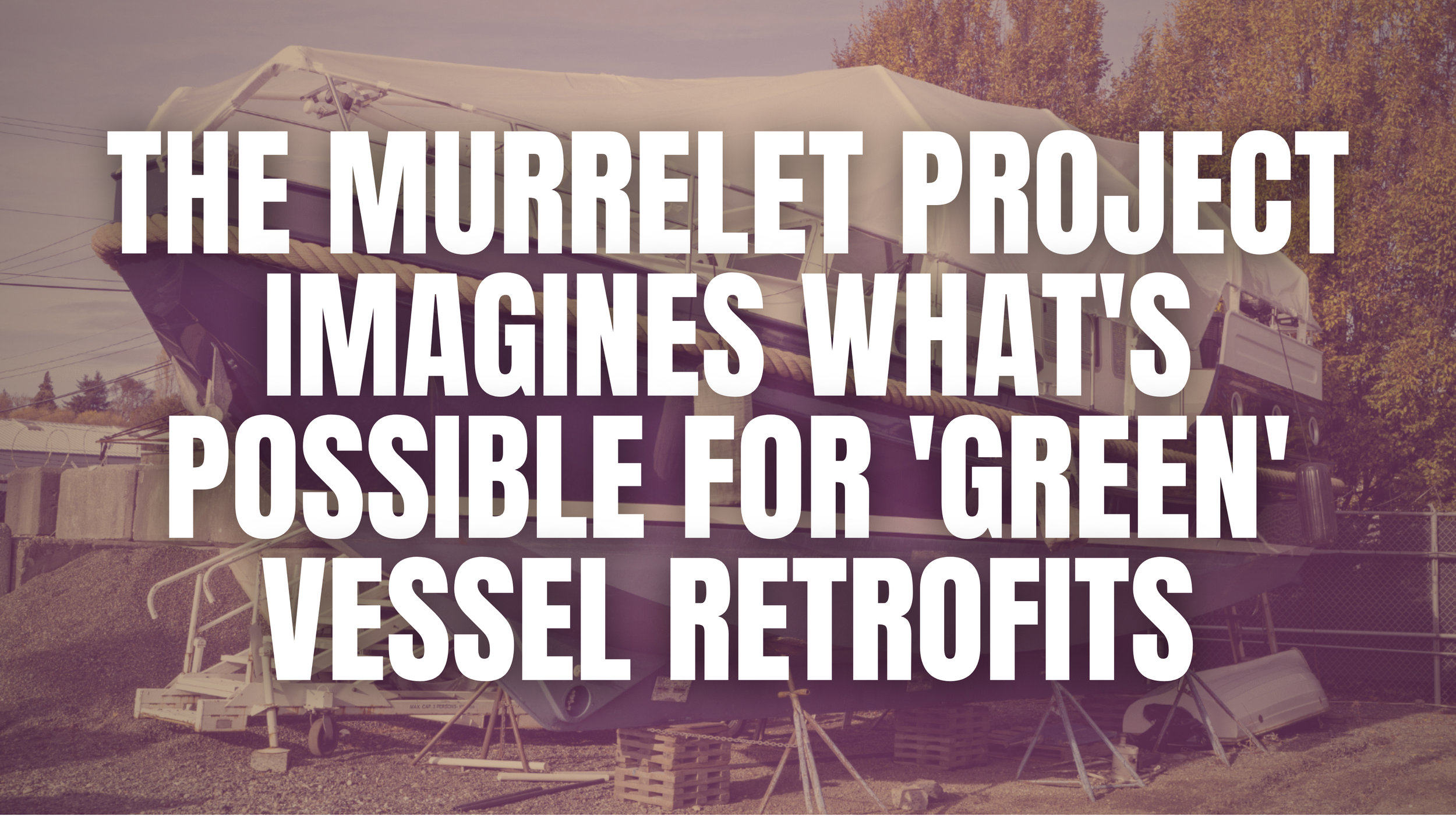 Annie Means reports on the Murrelet Project — a green retrofit turning a 38-foot steel motor vessel into a sustainable research platform for the Salish Sea.